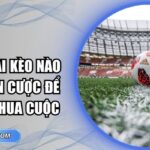 Những Loại Kèo Nào Không Nên Cược